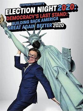 StephenColbert&#39;sElectionNight2020:Democracy&#39;sLastStand:BuildingBackAmericaGreatAgainBetter2020